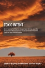 Image for Toxic intent  : environmental harm, corporate crime, and the criminal enforcement of federal environmental laws in the United States
