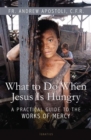 Image for What to Do When Jesus is Hungry : A Practical Guide to the Works of Mercy