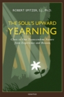 Image for The Soul&#39;s Upward Yearning : Clues to Our Transcendent Nature from Experience and Reason