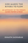 Image for God Makes the Rivers to Flow : An Anthology of the World&#39;s Sacred Poetry and Prose