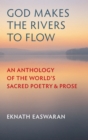 Image for God makes the rivers to flow: an anthology of the world&#39;s sacred poetry &amp; prose