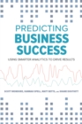 Image for Predicting Business Success : Using Smarter Analytics to Drive Results