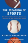 Image for The meaning of sports  : why Americans watch baseball, football and basketball and what they see when they do