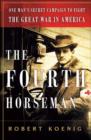 Image for The fourth horseman  : one man&#39;s secret campaign to fight the Great War in America