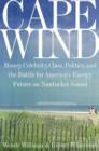 Image for Cape wind  : money, celebrity, class, politics and the battle for America&#39;s energy future on Nantucket Sound