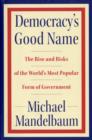 Image for Democracy&#39;s good name  : the rise and risks of the world&#39;s most popular form of government