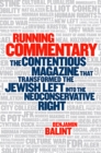 Image for Running Commentary: the contentious magazine that transformed the Jewish left into the neoconservative right
