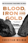 Image for Blood, Iron, and Gold : How the Railroads Transformed the World