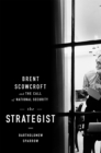 Image for The Strategist : Brent Scowcroft and the Call of National Security