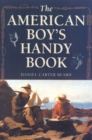 Image for The American Boy&#39;s Handy Book : What to Do and How to Do It