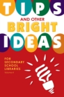 Image for Tips and other bright ideas for secondary school libraries.