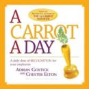 Image for Carrot a Day, A: a Daily Dose of Recognition for Your Employees