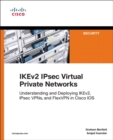 Image for IKEv2 IPsec virtual private networks  : understanding and deploying IKEv2, IPsec VPNs, and FlexVPN in Cisco IOS