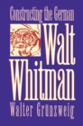 Image for Constructing the German Walt Whitman.
