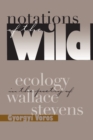 Image for Notations of the Wild: Ecology in the Poetry of Wallace Stevens.