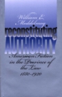 Image for Reconstituting Authority: American Fiction in the Province of the Law, 1880-1920.