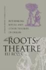 Image for The roots of theatre  : rethinking ritual and other theories of origin