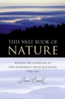Image for This Vast Book of Nature: Writing the Landscape of New Hampshire&#39;s White Mountains, 1784-1911