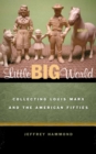 Image for Little Big World: Collecting Louis Marx and the American Fifties