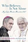 Image for Who Believes Is Not Alone : My Life Beside Benedict XVI