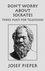 Image for Don`t Worry about Socrates – Three Plays for Television