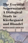 Image for The Essential Supernatural – A Dialogical Study in Kierkegaard and Blondel