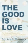 Image for The good is love  : the body and human acts in Humanae vitae and John Paul II