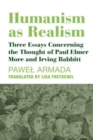 Image for Humanism as Realism – Three Essays Concerning the Thought of Paul Elmer More and Irving Babbitt