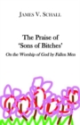 Image for The Praise of `Sons of Bitches` – On the Worship of God by Fallen Men