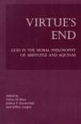 Image for Virtue`s End - God in the Moral Philosophy of Aristotle and Aquinas