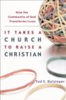 Image for It Takes a Church to Raise a Christian – How the Community of God Transforms Lives