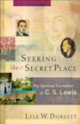 Image for Seeking the Secret Place – The Spiritual Formation of C. S. Lewis