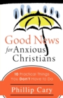 Image for Good News for Anxious Christians : 10 Practical Things You Don&#39;t Have to Do