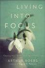 Image for Living into Focus – Choosing What Matters in an Age of Distractions