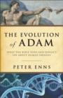 Image for The Evolution of Adam : What the Bible Does and Doesn&#39;t Say about Human Origins