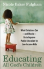 Image for Educating All God`s Children – What Christians Can––and Should––Do to Improve Public Education for Low–Income Kids