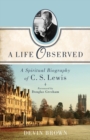 Image for A Life Observed – A Spiritual Biography of C. S. Lewis