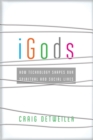 Image for iGods  : how technology shapes our spiritual and social lives