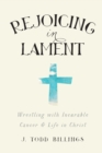 Image for Rejoicing in Lament – Wrestling with Incurable Cancer and Life in Christ