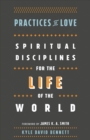 Image for Practices of Love - Spiritual Disciplines for the Life of the World