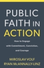 Image for Public Faith in Action - How to Engage with Commitment, Conviction, and Courage