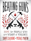 Image for Beating guns  : hope for people who are weary of violence