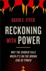Image for Reckoning with Power : Why the Church Fails When It&#39;s on the Wrong Side of Power