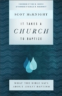 Image for It takes a church to baptize  : what the Bible says about infant baptism