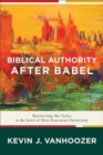 Image for Biblical authority after Babel  : retrieving the solas in the spirit of mere Protestant Christianity
