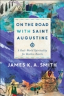 Image for On the Road with Saint Augustine – A Real–World Spirituality for Restless Hearts