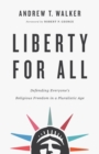 Image for Liberty for all  : defending everyone&#39;s religious freedom in a pluralistic age
