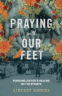 Image for Praying with Our Feet - Pursuing Justice and Healing on the Streets