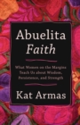 Image for Abuelita Faith – What Women on the Margins Teach Us about Wisdom, Persistence, and Strength