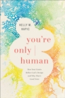 Image for You&#39;re only human  : how your limits reflect God&#39;s design and why that&#39;s good news